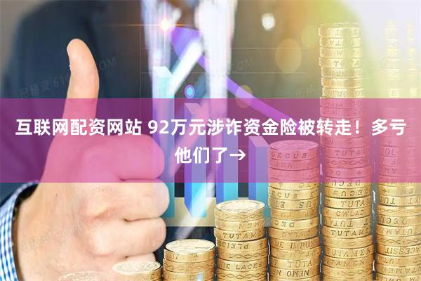 互联网配资网站 92万元涉诈资金险被转走！多亏他们了→